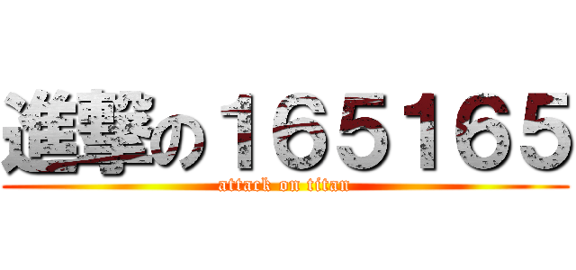 進撃の１６５１６５ (attack on titan)