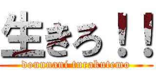 生きろ！！ (donnnani turakutemo)