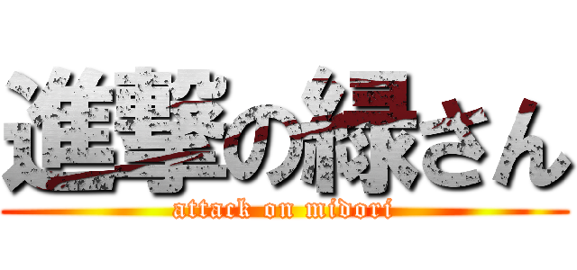 進撃の緑さん (attack on midori)
