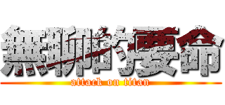 無聊的要命 (attack on titan)