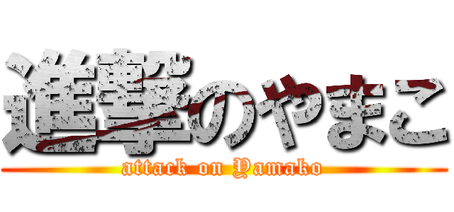 進撃のやまこ (attack on Yamako)
