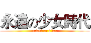 永遠の少女時代 (attack on titan)