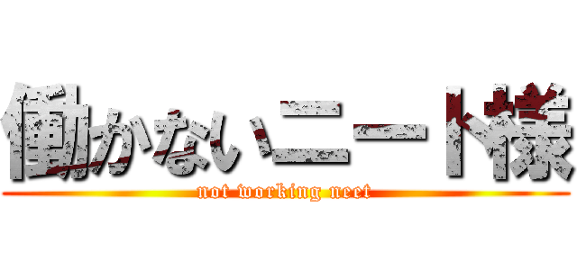 働かないニート様 (not working neet)