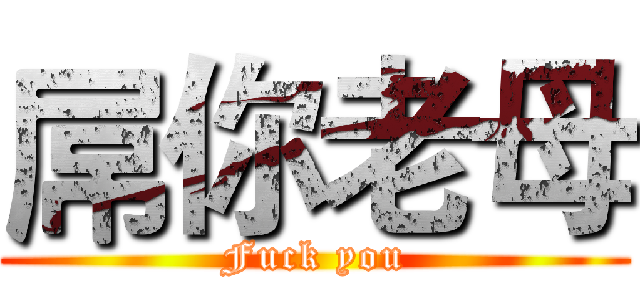 屌你老母 (Fuck you)