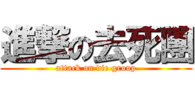 進撃の去死團 (attack on die group)