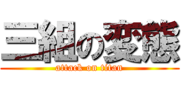 三組の変態 (attack on titan)