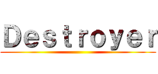Ｄｅｓｔｒｏｙｅｒ ()