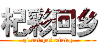 杞彩回乡 (qi cai hui xiang)