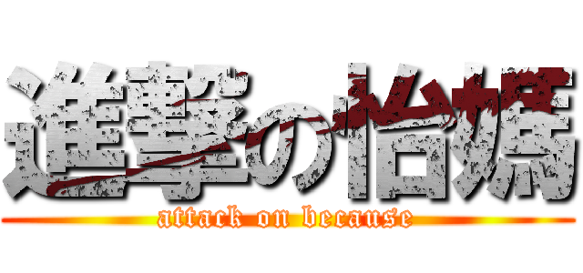 進撃の怡媽 (attack on because)