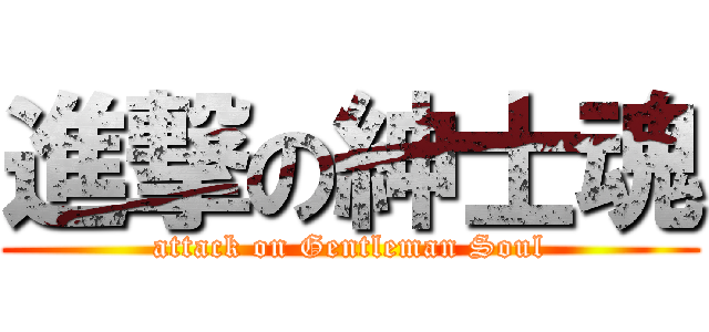 進撃の紳士魂 (attack on Gentleman Soul)