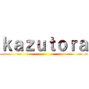 ｋａｚｕｔｏｒａ ()