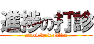 進捗の打診 (attack by deadline)