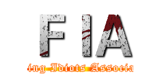 ＦＩＡ (Fucking Idiots Association)