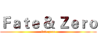 Ｆａｔｅ ＆ Ｚｅｒｏ (fate zero)