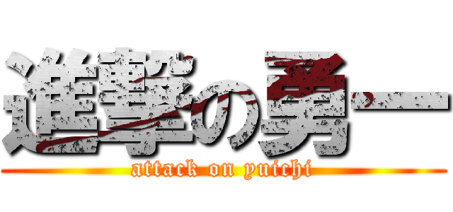 進撃の勇一 (attack on yuichi)