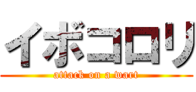 イボコロリ (attack on a wart)
