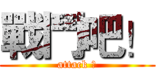 戰鬥吧！ (attack ！)