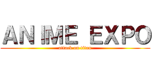 ＡＮＩＭＥ ＥＸＰＯ (attack on titan)
