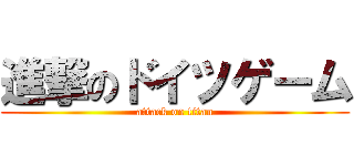 進撃のドイツゲーム (attack on titan)