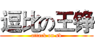 逗比の王铮 (attack on sb)