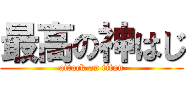 最高の神はじ (attack on titan)