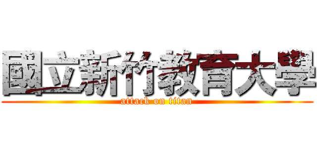 國立新竹教育大學 (attack on titan)