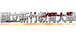 國立新竹教育大學 (attack on titan)
