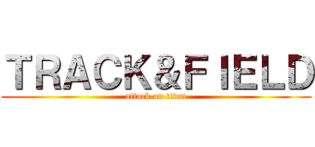 ＴＲＡＣＫ＆ＦＩＥＬＤ (attack on titan)