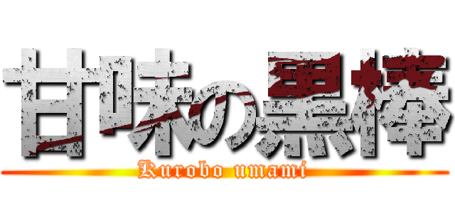 甘味の黒棒 (Kurobo umami)