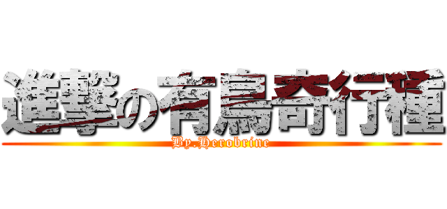 進撃の有鳥奇行種 (By.Herobrine)
