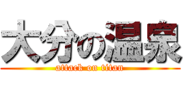 大分の温泉 (attack on titan)