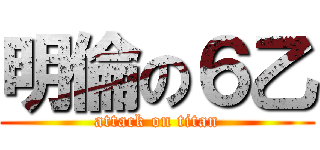 明倫の６乙 (attack on titan)
