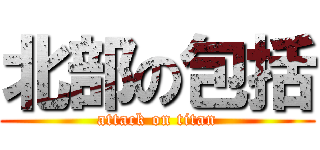 北部の包括 (attack on titan)