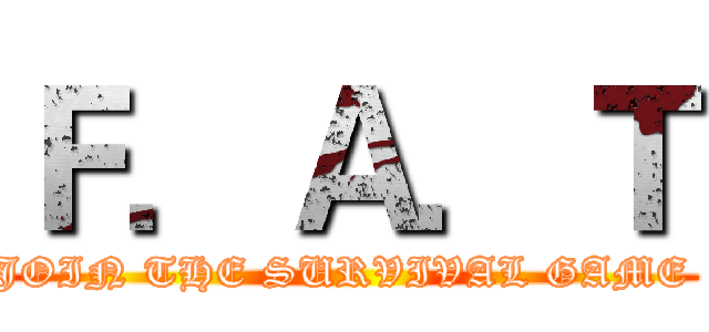 Ｆ．Ａ．Ｔ (JOIN THE SURVIVAL GAME )
