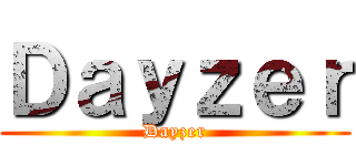 Ｄａｙｚｅｒ (Dayzer)