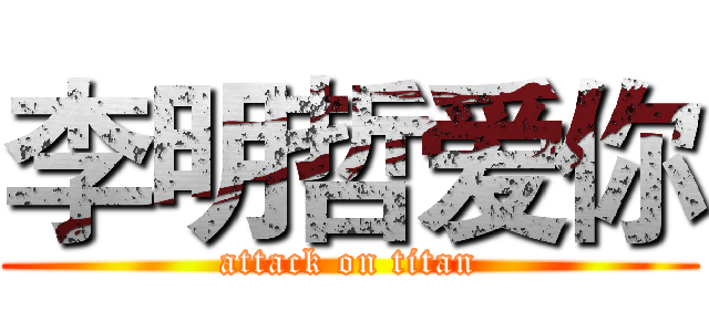 李明哲爱你 (attack on titan)