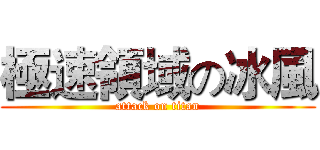 極速領域の冰風 (attack on titan)