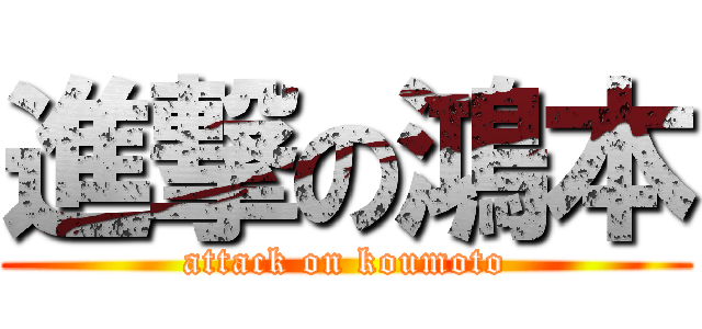 進撃の鴻本 (attack on koumoto)