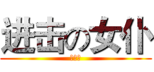 进击の女仆 (王尼玛)