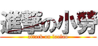 進撃の小勞 (attack on laolao)