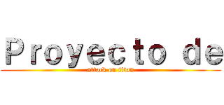 Ｐｒｏｙｅｃｔｏ ｄｅ (attack on titan)