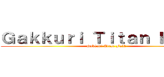Ｇａｋｋｕｒｉ Ｔｉｔａｎ Ｆａｌｌ２ (Gakkuri Titan Fall２)