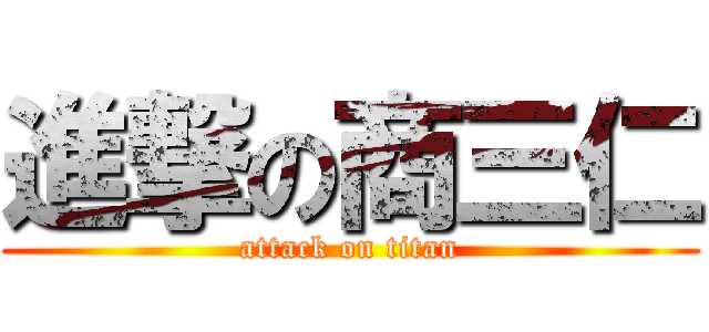 進撃の商三仁 (attack on titan)