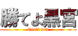 勝てよ黒宮 (Can't win)