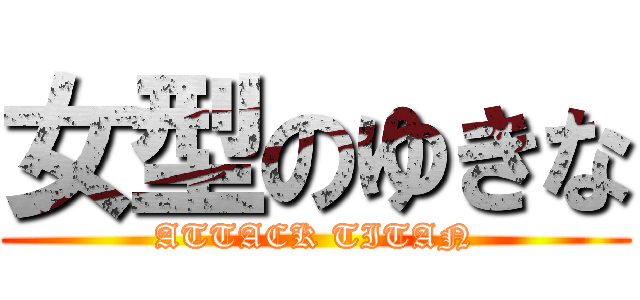 女型のゆきな (ATTACK TITAN)