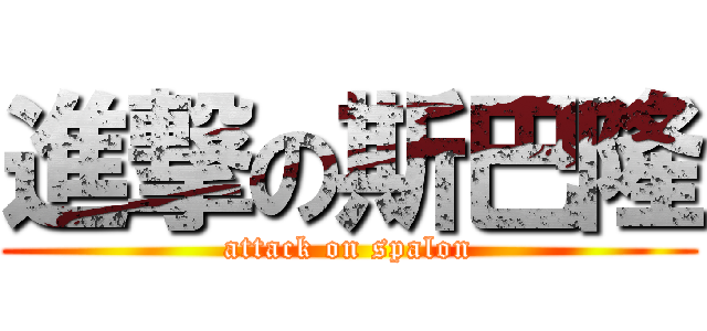 進撃の斯巴隆 (attack on spalon)