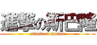 進撃の斯巴隆 (attack on spalon)