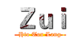 Ｚｕｉ (Hto Tou Lang)