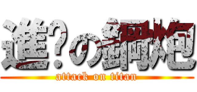 進擊の鋼炮 (attack on titan)