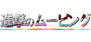 進撃のムーピング (attack on muping)